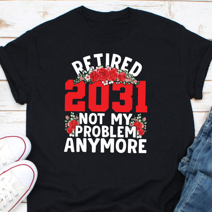 Retired 2031 Not My Problem Anymore Shirt, Retirement Party Shirt, Gift For Retired, Officially Retired Shirt, I'm Retired Shirt