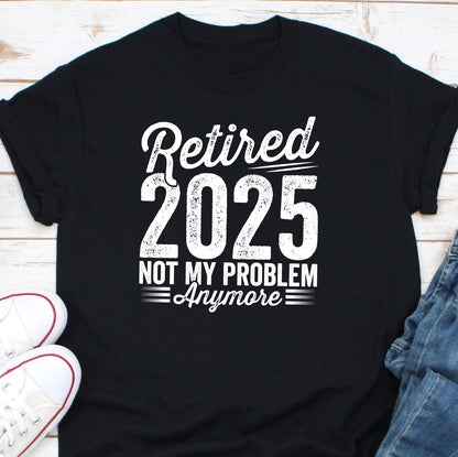 Retired 2025 Not My problem Anymore Shirt, Teacher Retirement Shirt, Retired Teacher Gift, Retirement Party Shirt, Teacher Retired Shirt